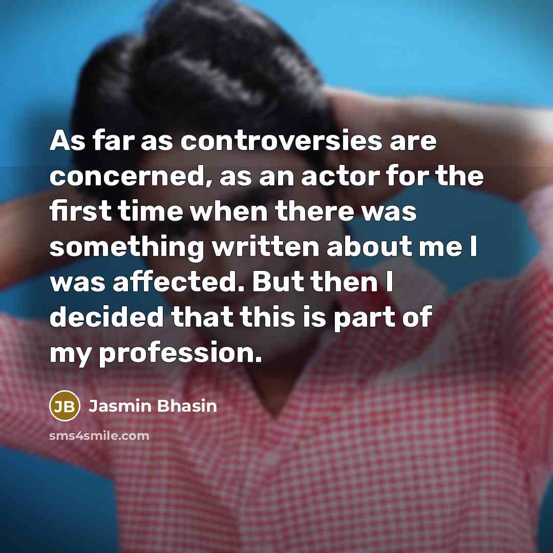 “As far as controversies are concerned, as an actor for the first time when there was something written about me I was affected. But then I decided that this is part of my profession.” quote by Jasmin Bhasin