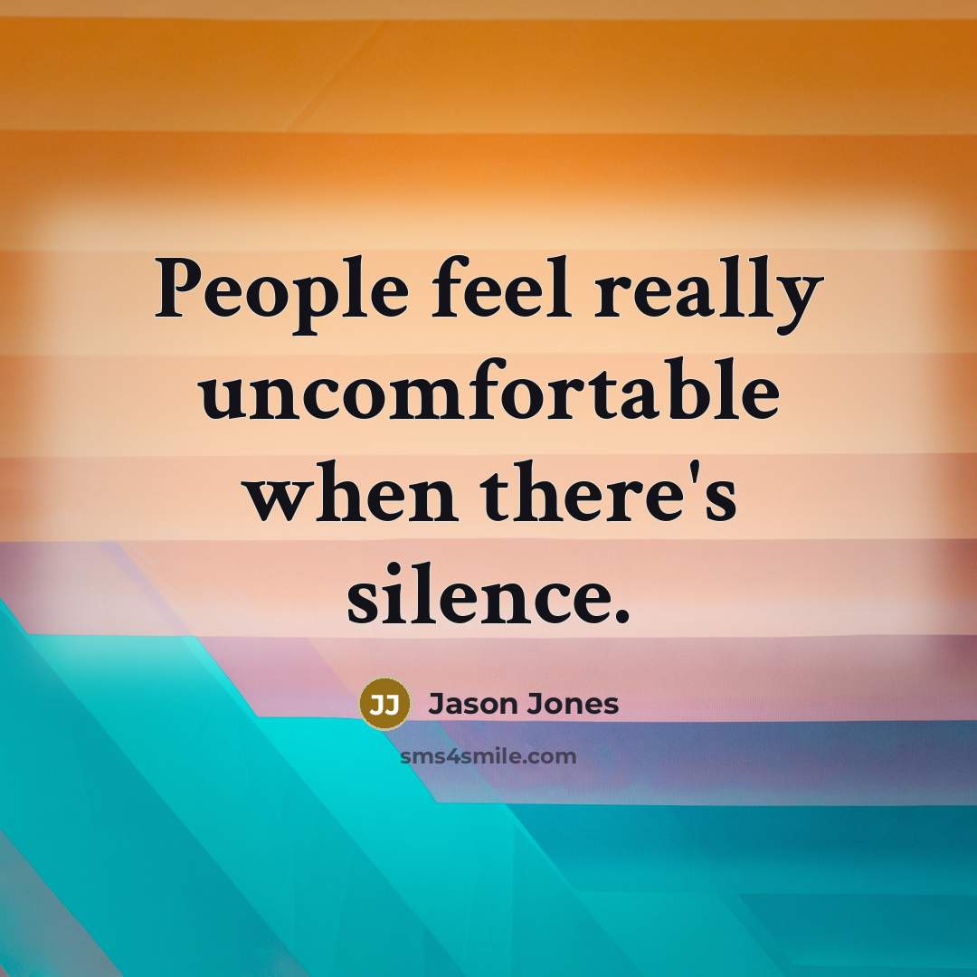 “People feel really uncomfortable when there's silence.” quote by Jason Jones