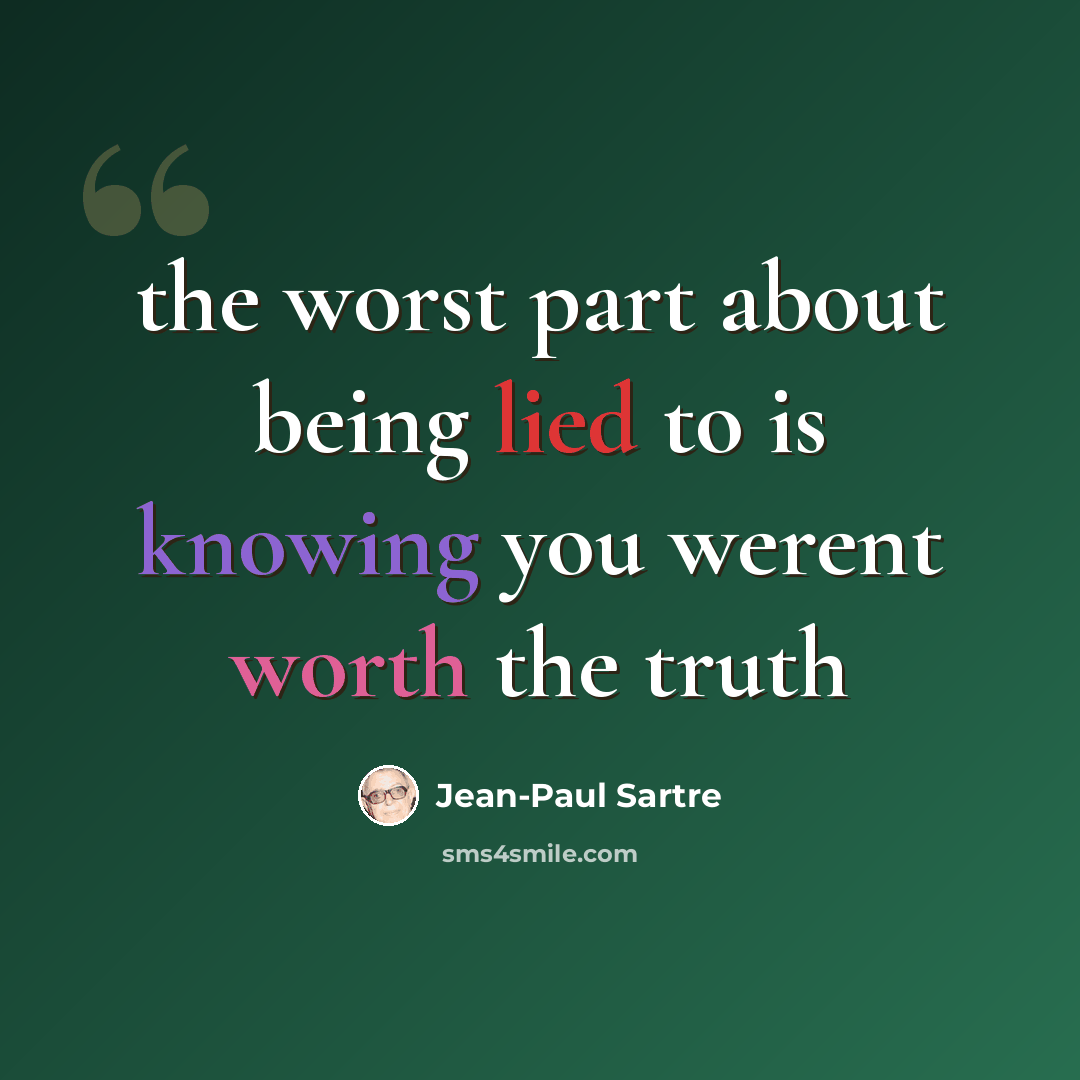 “the worst part about being lied to is knowing you werent worth the truth” quote by Jean-Paul Sartre