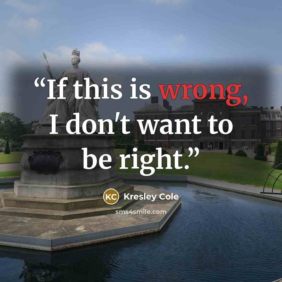“If this is wrong, I don't want to be right.” quote by Kresley Cole