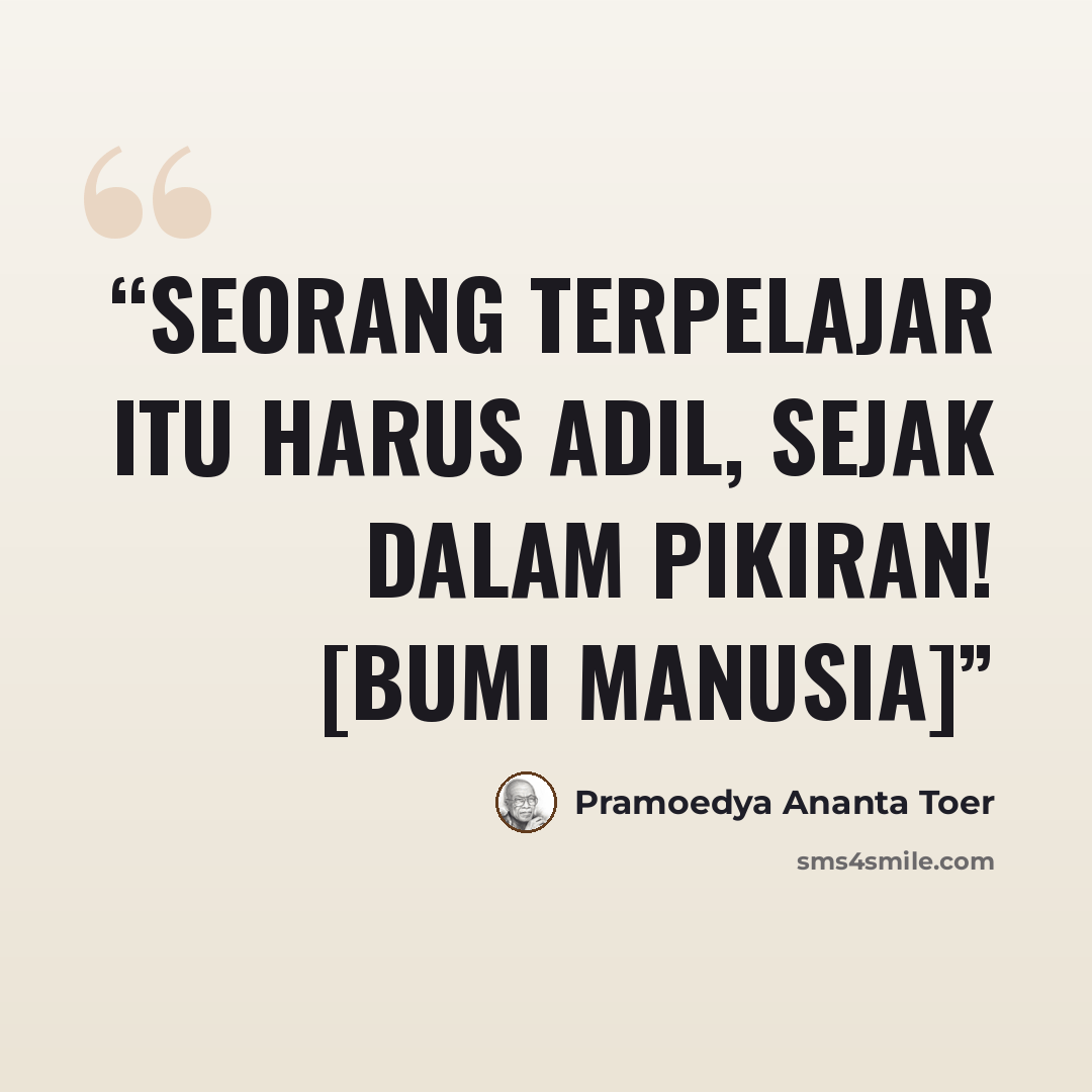 “Seorang terpelajar itu harus adil, sejak dalam pikiran! [Bumi Manusia]” quote by Pramoedya Ananta Toer