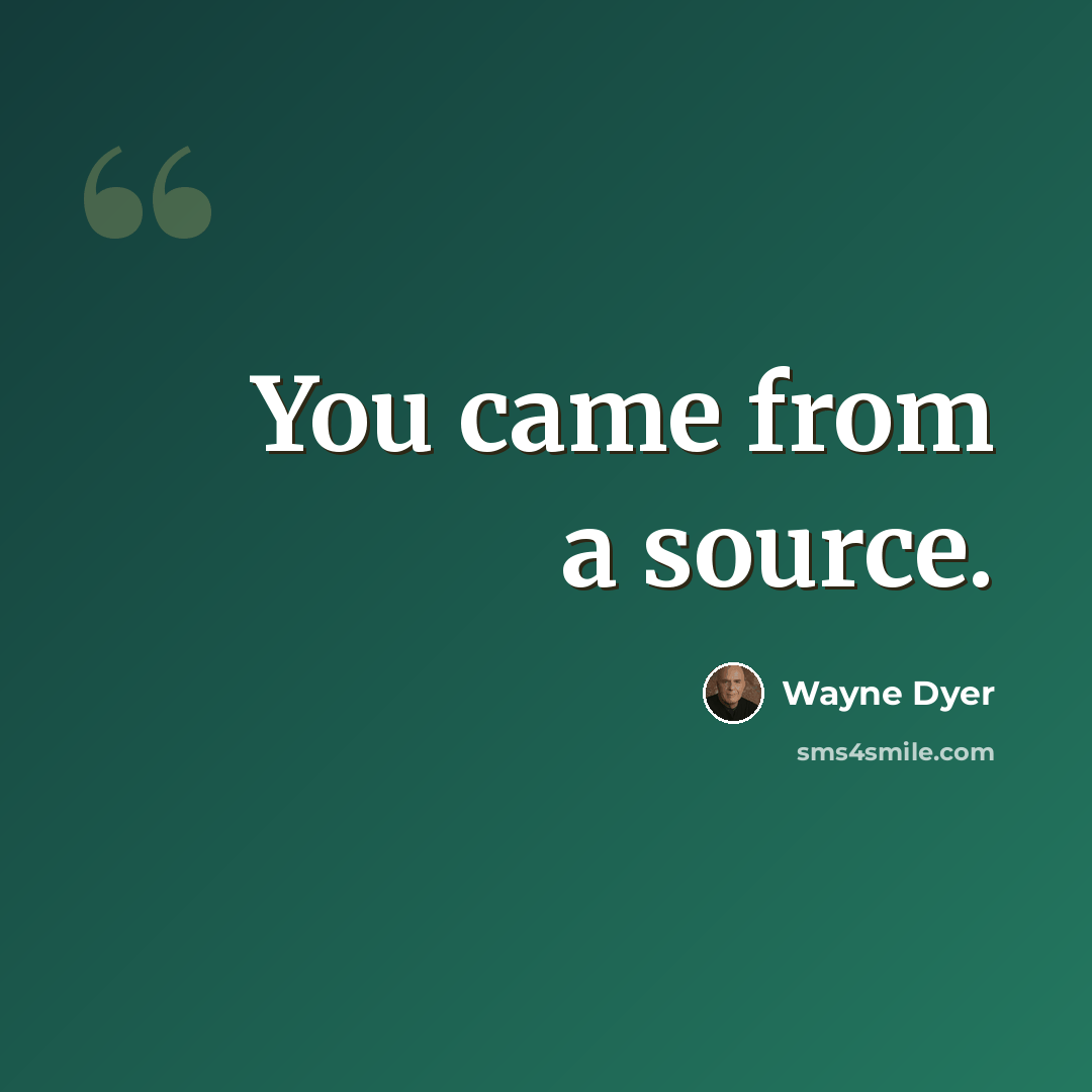 “You came from a source.” quote by Wayne Dyer