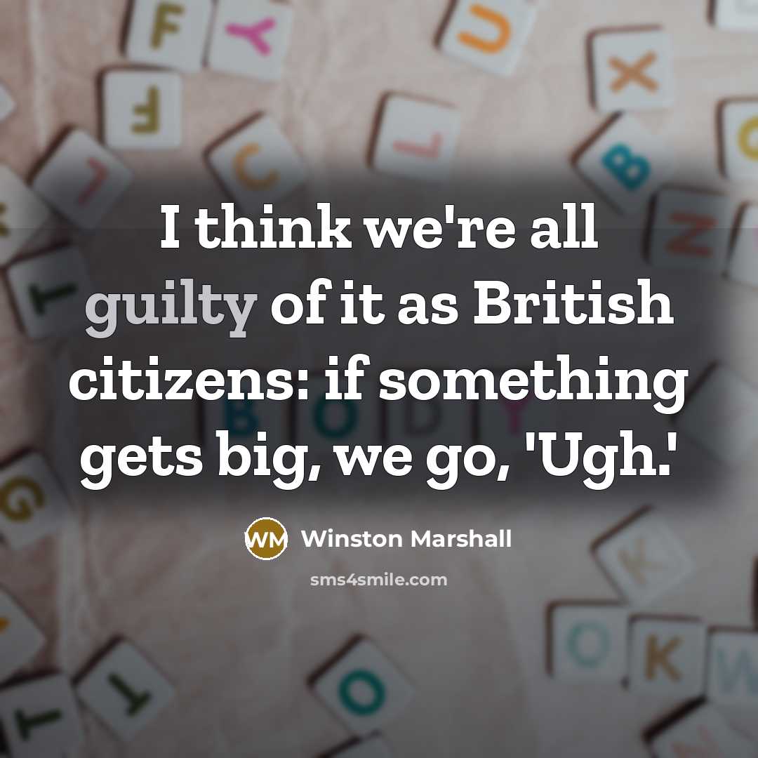 “I think we're all guilty of it as British citizens: if something gets big, we go, 'Ugh.'” quote by Winston Marshall