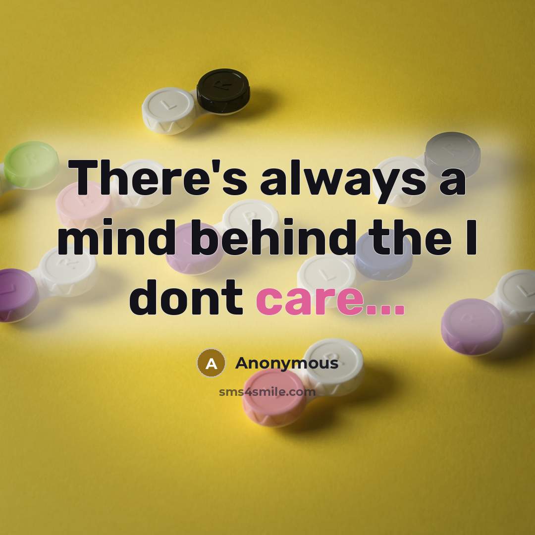 “There's always a mind behind the I dont care...” quote by Anonymous