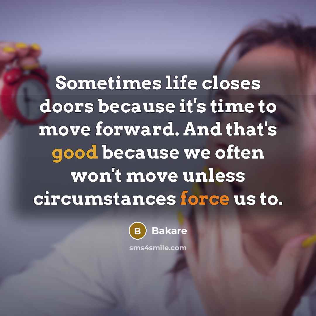 “Sometimes life closes doors because it's time to move forward. And that's good because we often won't move unless circumstances force us to.” quote by Bakare