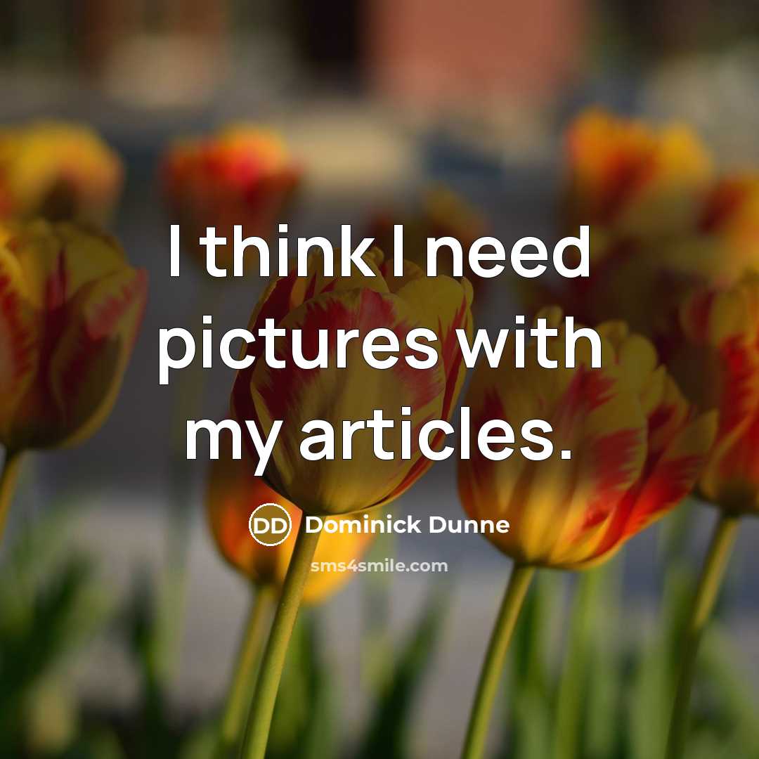 “I think I need pictures with my articles.” quote by Dominick Dunne