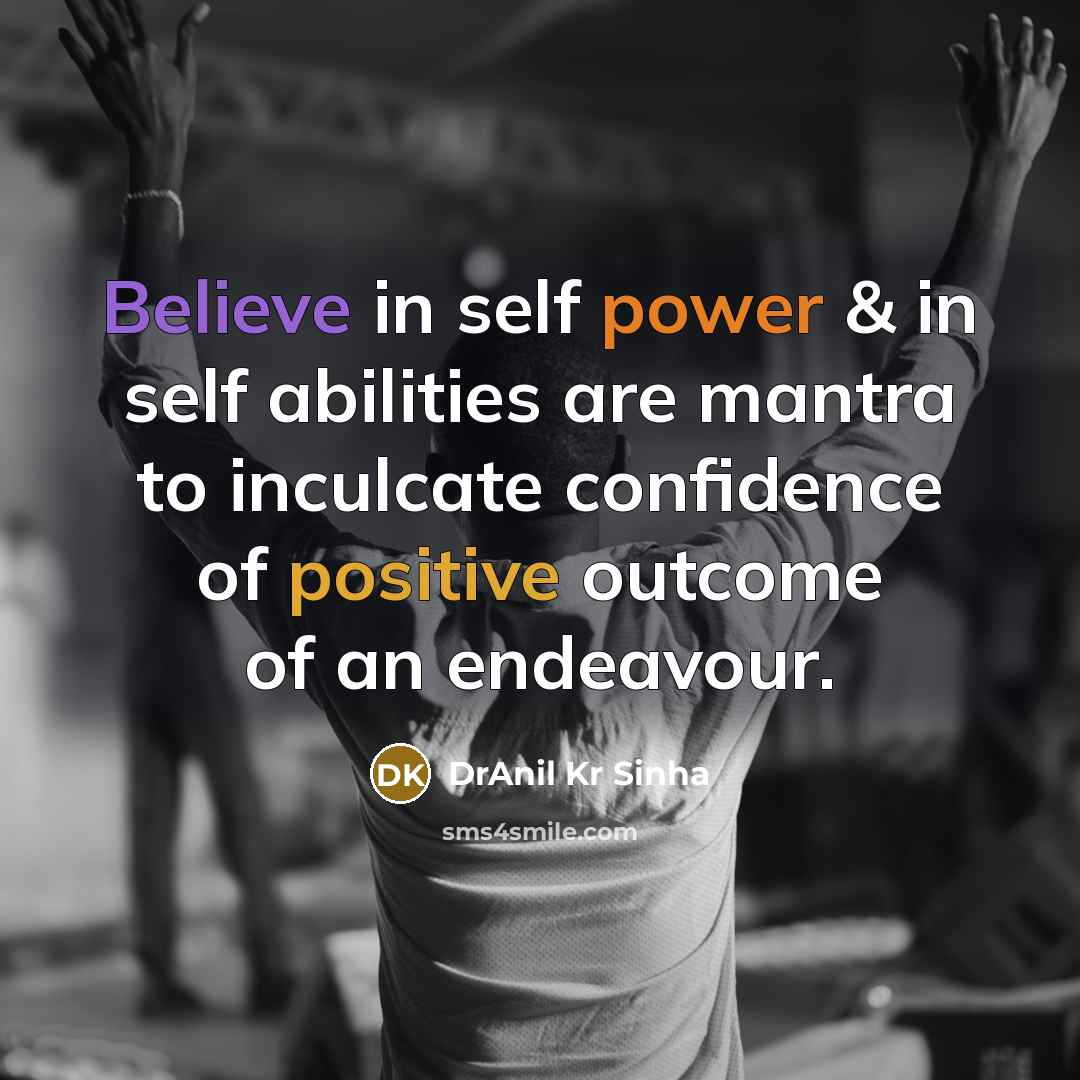 “Believe in self power & in self abilities are mantra to inculcate confidence of positive outcome of an endeavour.” quote by DrAnil Kr Sinha
