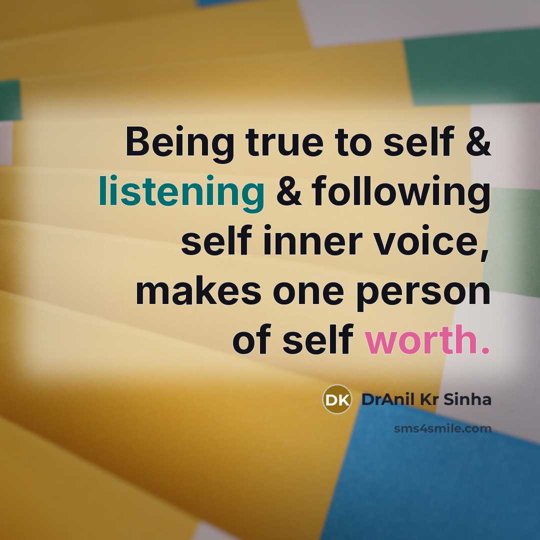 “Being true to self & listening & following self inner voice, makes one person of self worth.” quote by DrAnil Kr Sinha