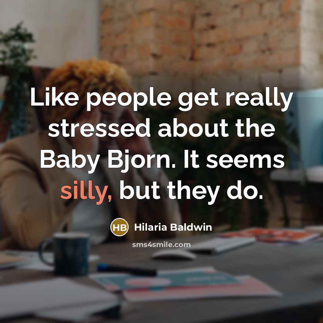 “Like people get really stressed about the Baby Bjorn. It seems silly, but they do.” quote by Hilaria Baldwin