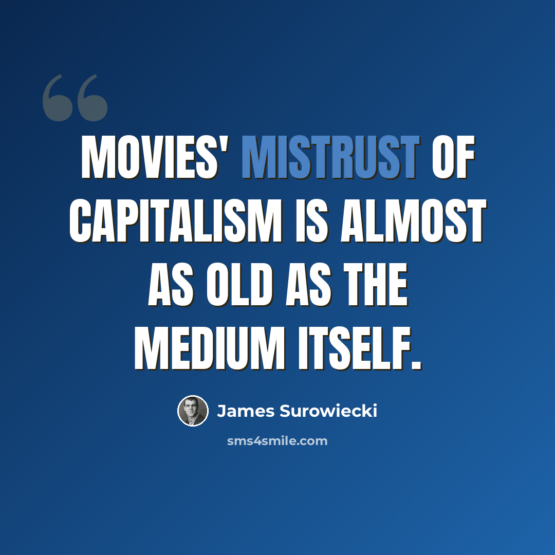 “Movies' mistrust of capitalism is almost as old as the medium itself.” quote by James Surowiecki