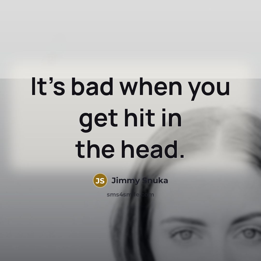 “It's bad when you get hit in the head.” quote by Jimmy Snuka