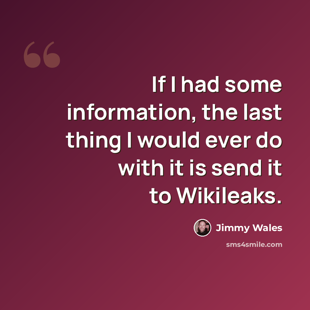 “If I had some information, the last thing I would ever do with it is send it to Wikileaks.” quote by Jimmy Wales