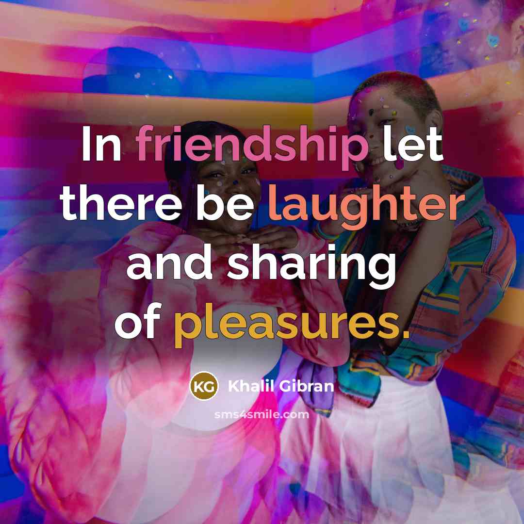 “In friendship let there be laughter and sharing of pleasures.” quote by Khalil Gibran