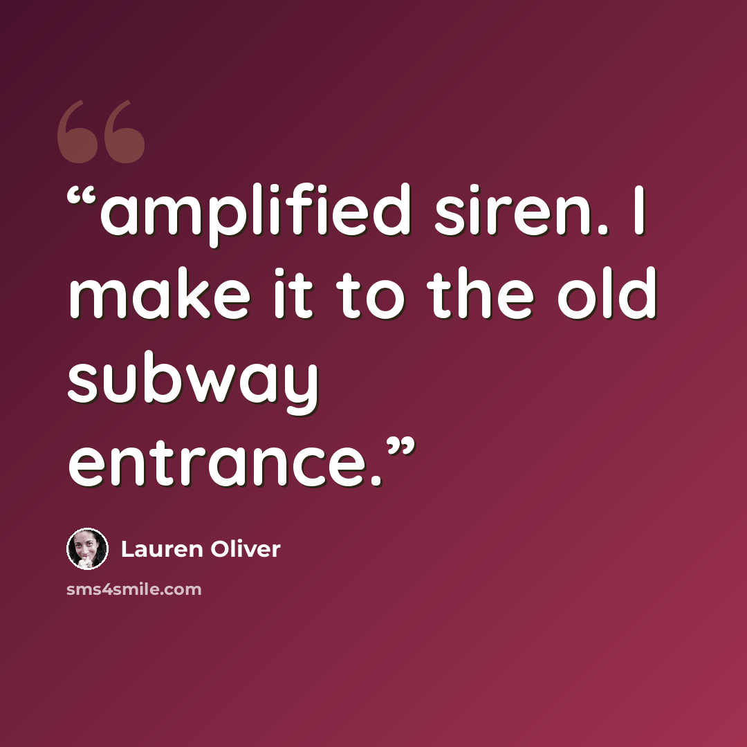 “amplified siren. I make it to the old subway entrance.” quote by Lauren Oliver