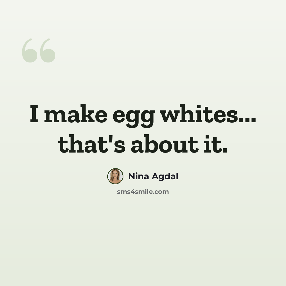 “I make egg whites... that's about it.” quote by Nina Agdal