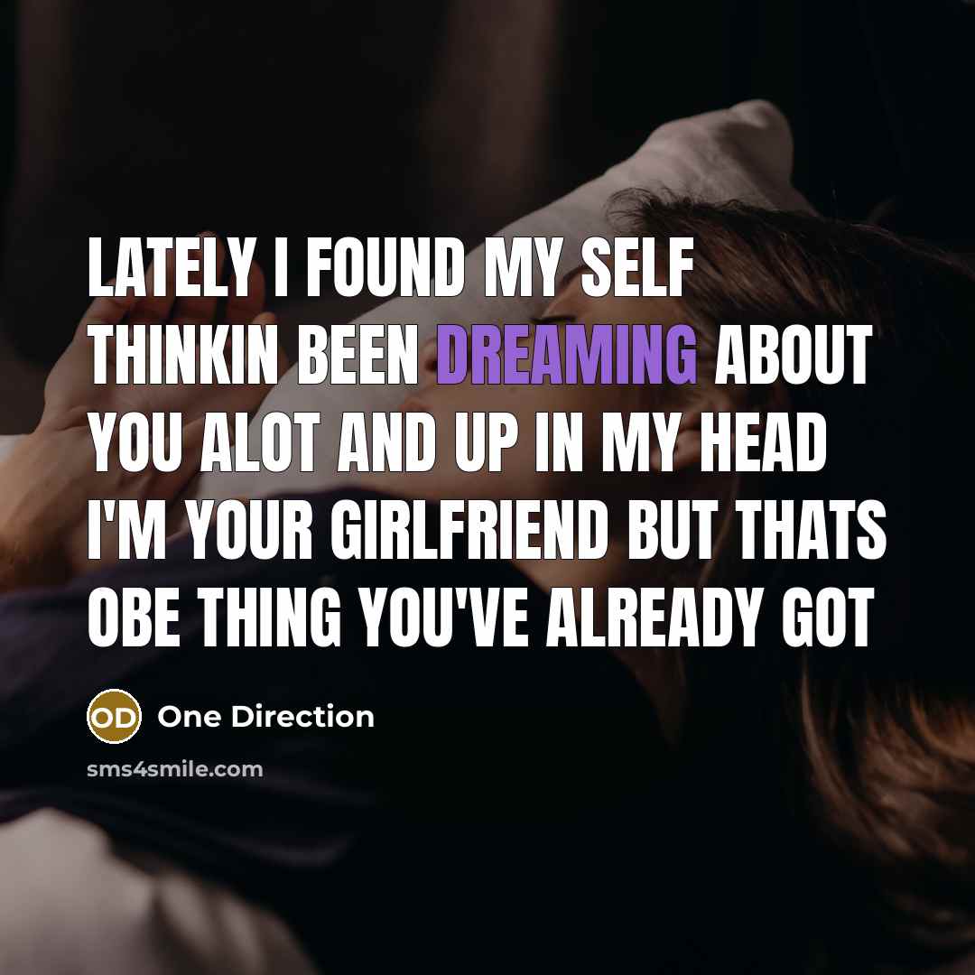 “Lately I found my self thinkin been dreaming about you alot and up in my head I'm your girlfriend but thats obe thing you've already got” quote by One Direction