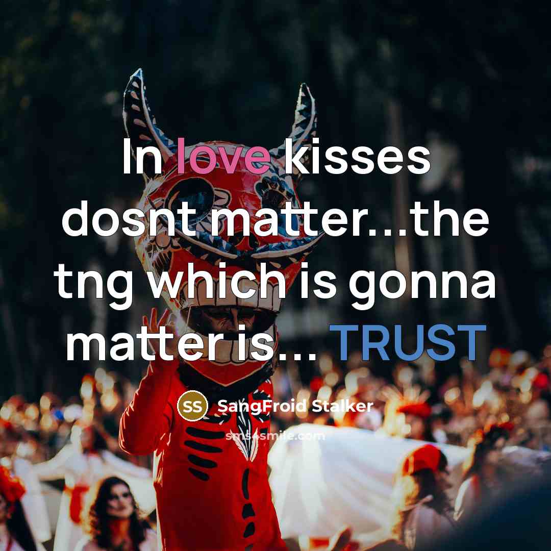 “In love kisses dosnt matter...the tng which is gonna matter is... TRUST” quote by SangFroid Stalker