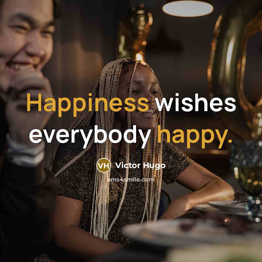 “Happiness wishes everybody happy.” quote by Victor Hugo
