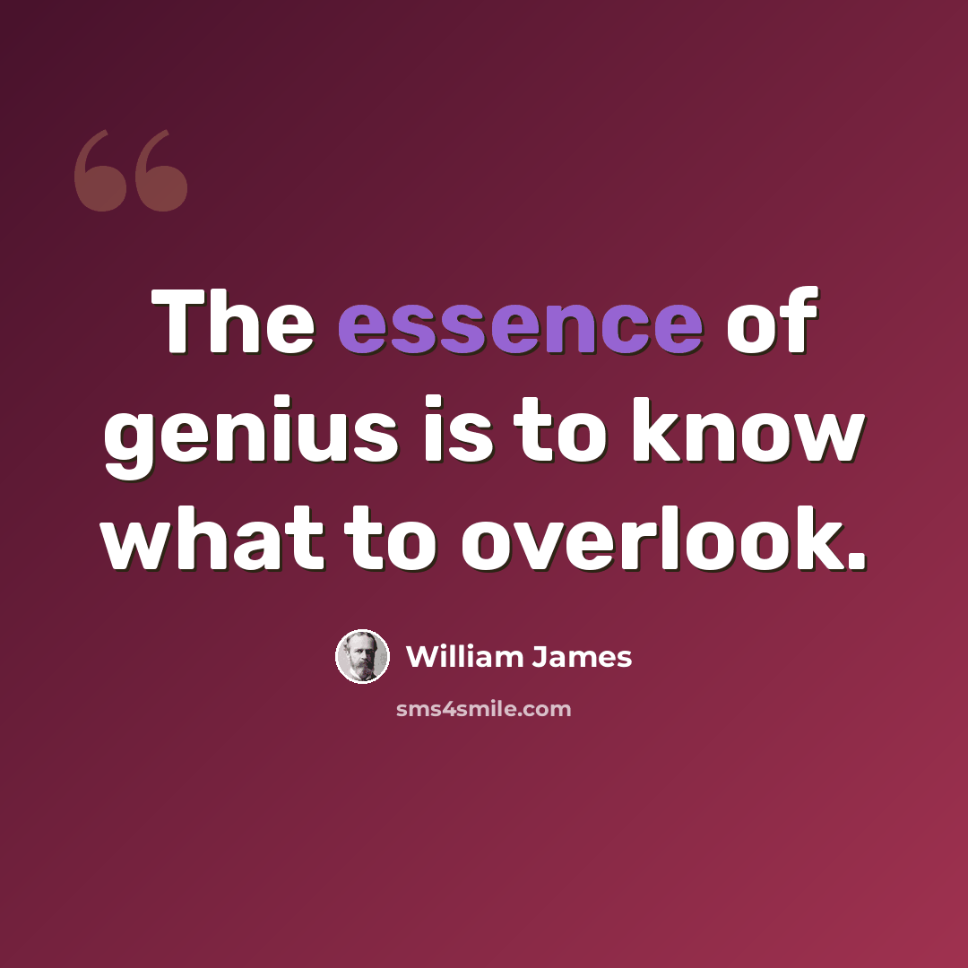 “The essence of genius is to know what to overlook.” quote by William James