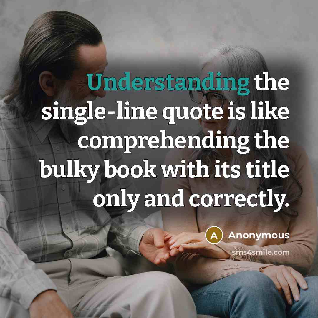 “Understanding the single-line quote is like comprehending the bulky book with its title only and correctly.” quote by Anonymous