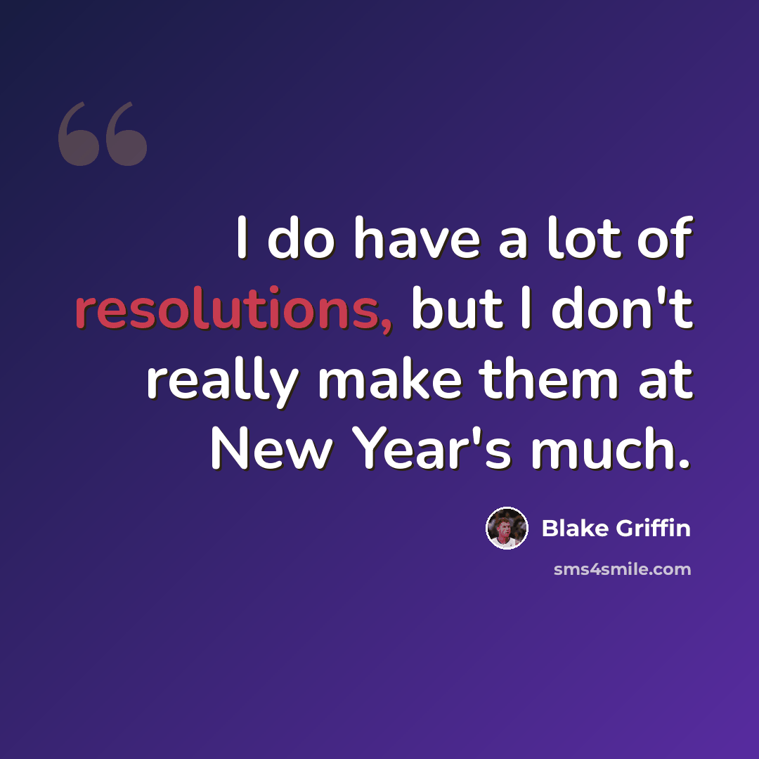 “I do have a lot of resolutions, but I don't really make them at New Year's much.” quote by Blake Griffin