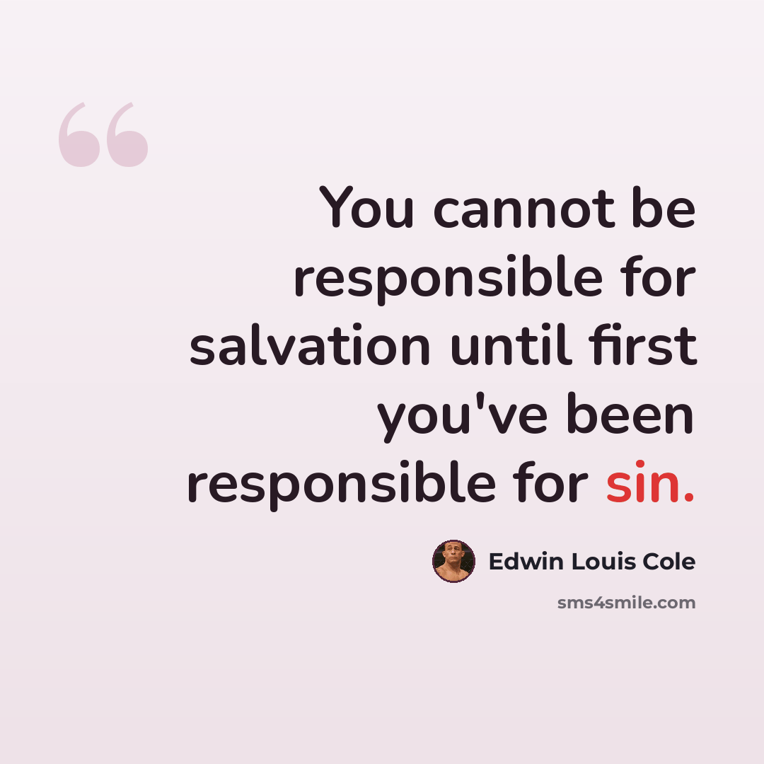 “You cannot be responsible for salvation until first you've been responsible for sin.” quote by Edwin Louis Cole