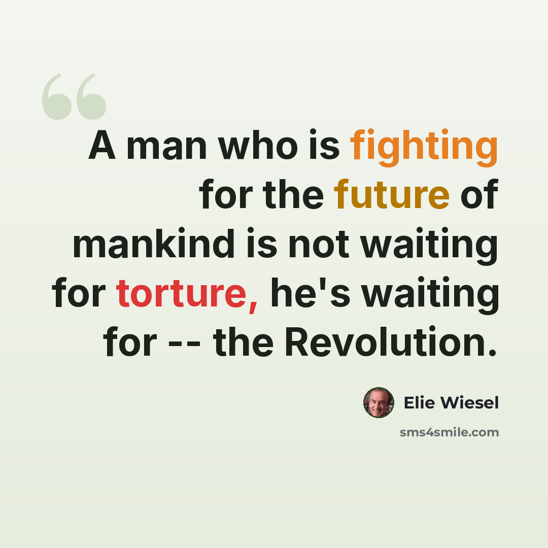 “A man who is fighting for the future of mankind is not waiting for torture, he's waiting for -- the Revolution.” quote by Elie Wiesel