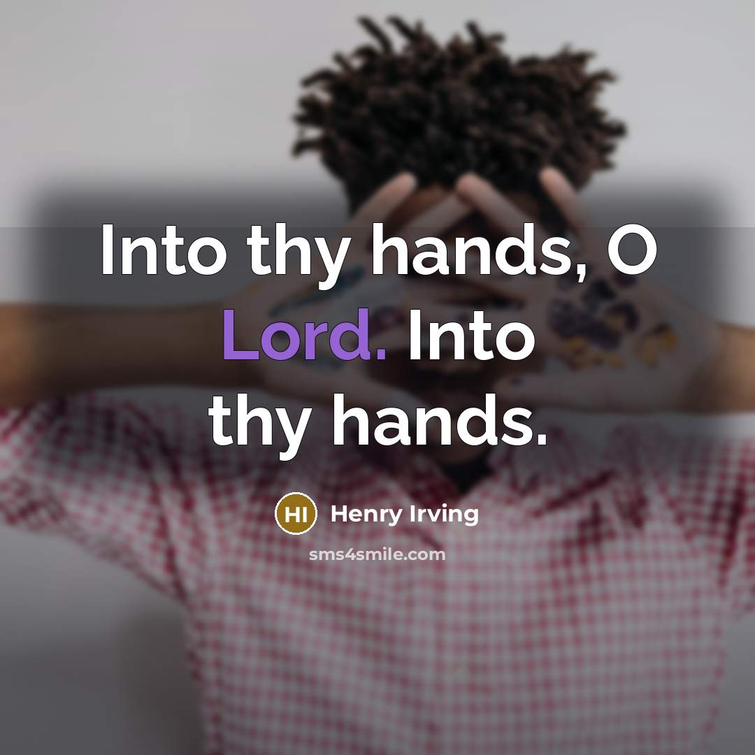 “Into thy hands, O Lord. Into thy hands.” quote by Henry Irving