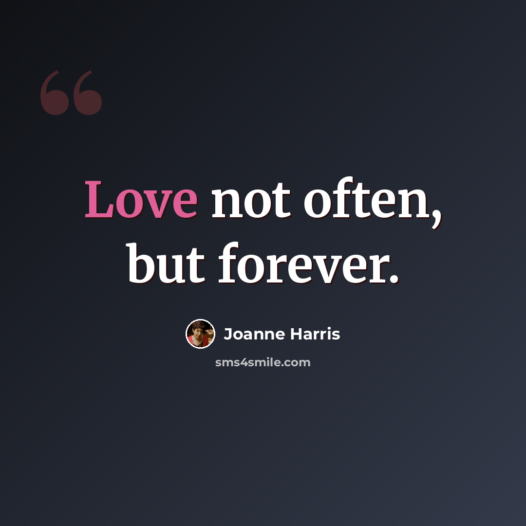 “Love not often, but forever.” quote by Joanne Harris