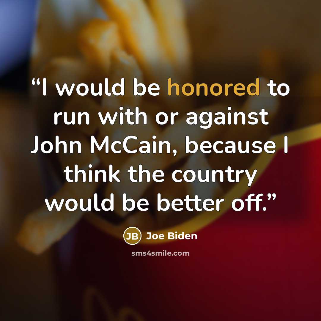 “I would be honored to run with or against John McCain, because I think the country would be better off.” quote by Joe Biden