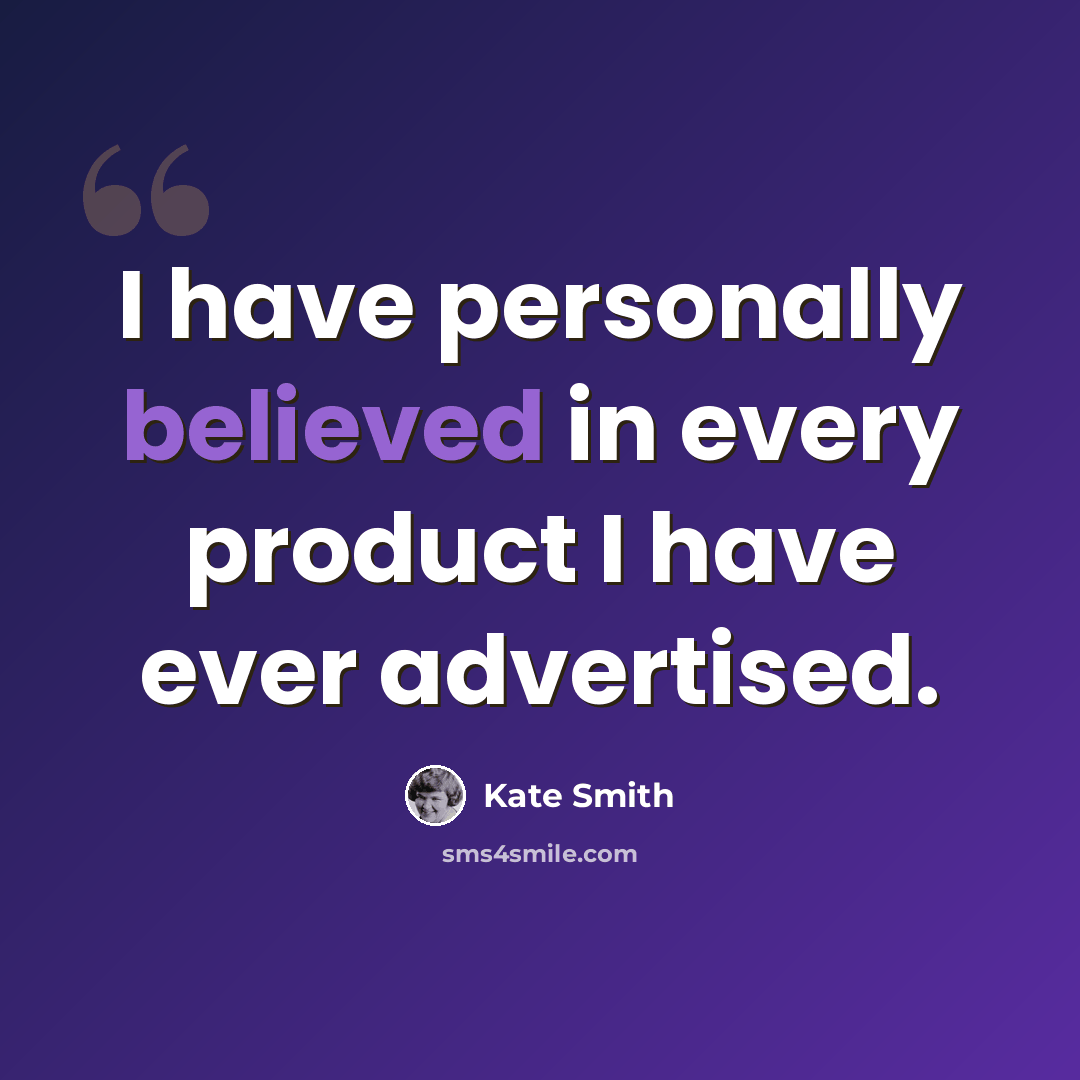 “I have personally believed in every product I have ever advertised.” quote by Kate Smith