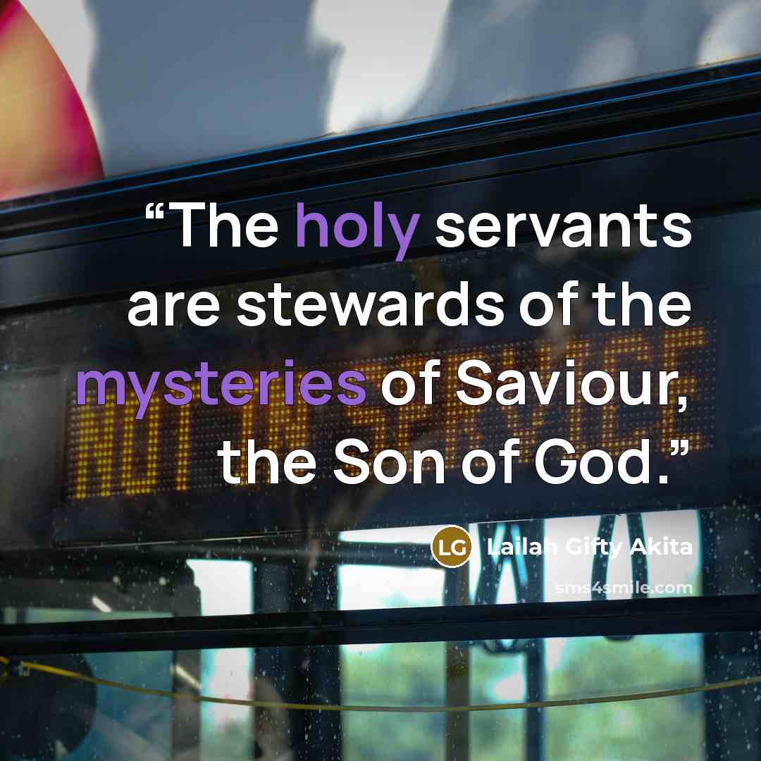 “The holy servants are stewards of the mysteries of Saviour, the Son of God.” quote by Lailah Gifty Akita