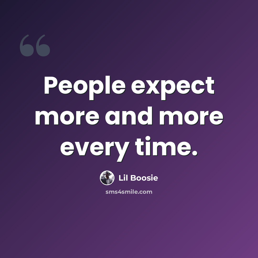 “People expect more and more every time.” quote by Lil Boosie