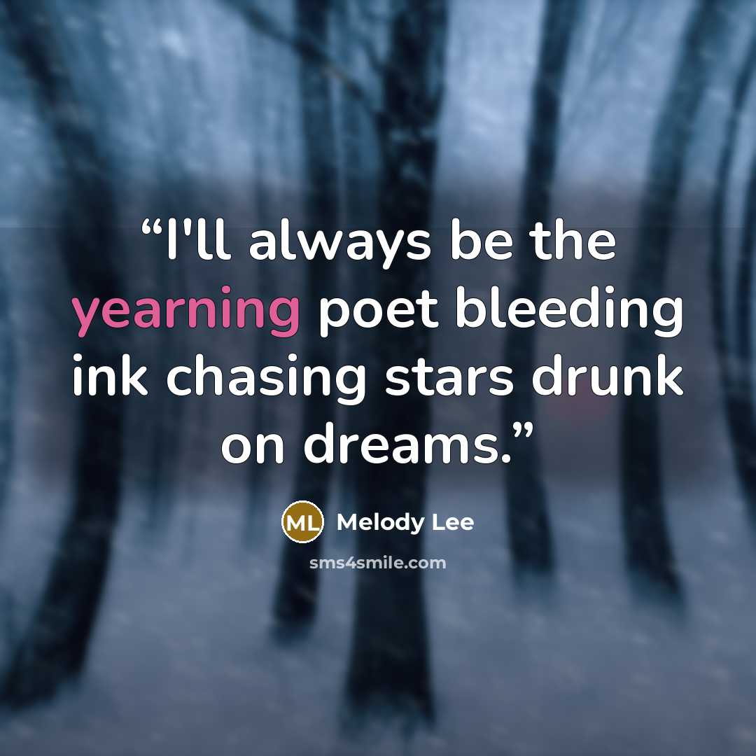 “I'll always be the yearning poet bleeding ink chasing stars drunk on dreams.” quote by Melody Lee