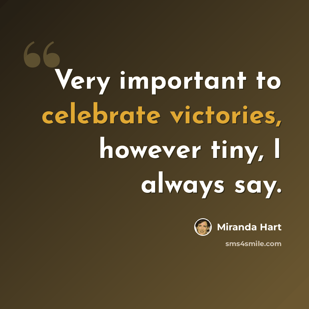 “Very important to celebrate victories, however tiny, I always say.” quote by Miranda Hart