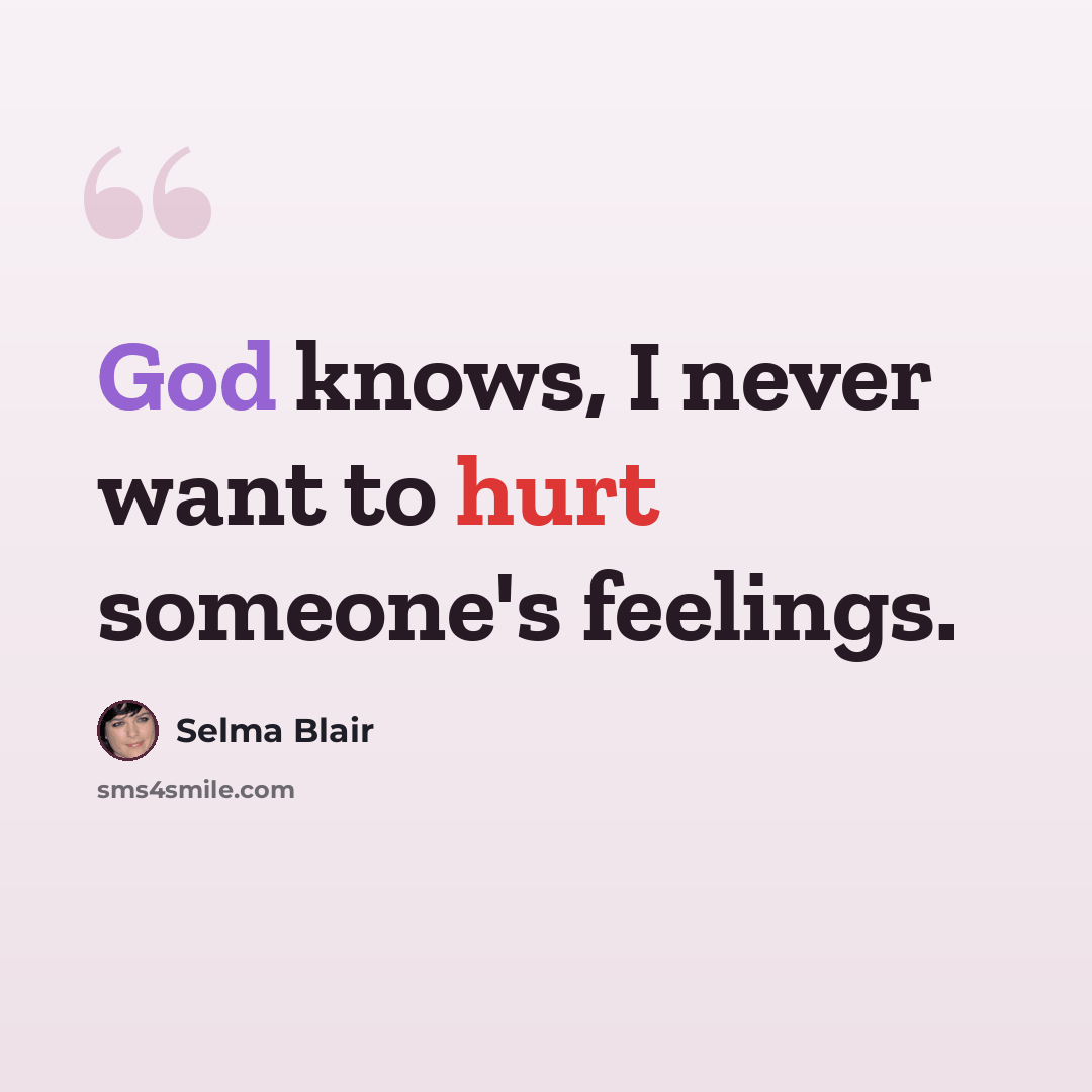 “God knows, I never want to hurt someone's feelings.” quote by Selma Blair