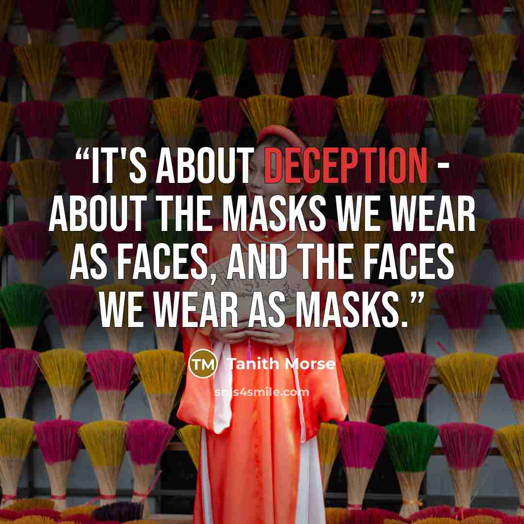 “It's about deception - about the masks we wear as faces, and the faces we wear as masks.” quote by Tanith Morse
