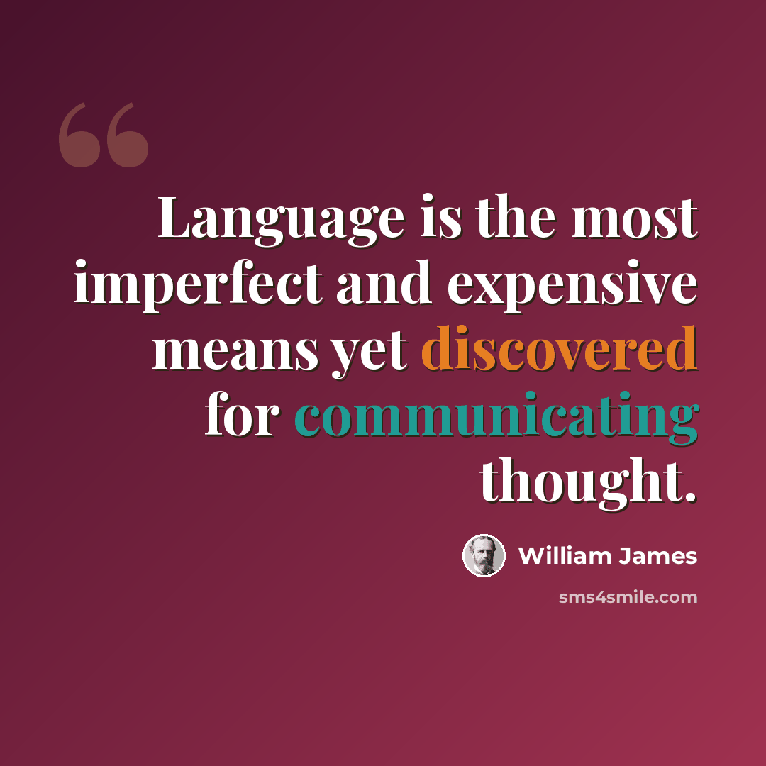 “Language is the most imperfect and expensive means yet discovered for communicating thought.” quote by William James