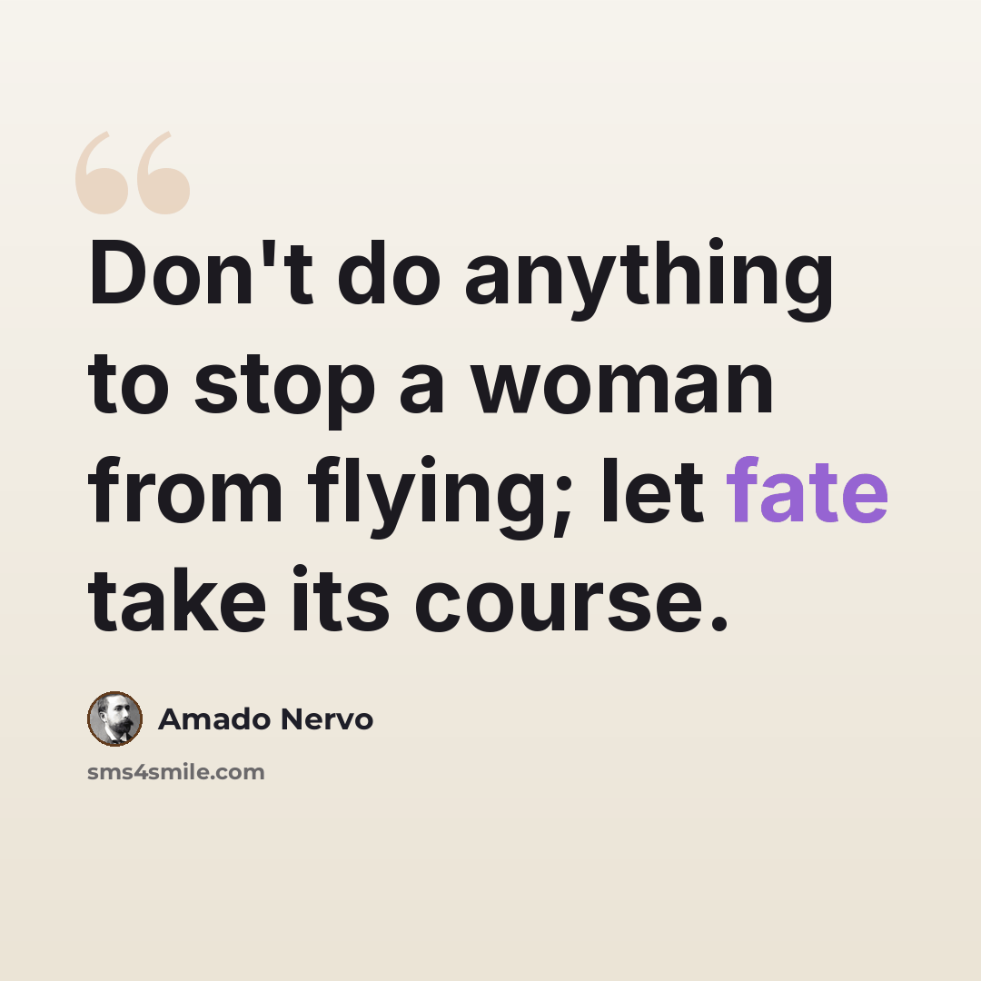“Don't do anything to stop a woman from flying; let fate take its course.” quote by Amado Nervo