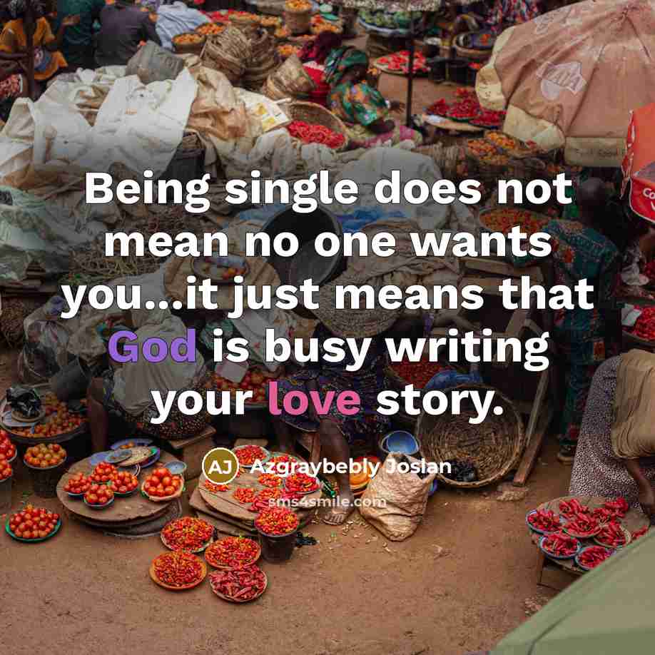 “Being single does not mean no one wants you...it just means that God is busy writing your love story.” quote by Azgraybebly Joslan