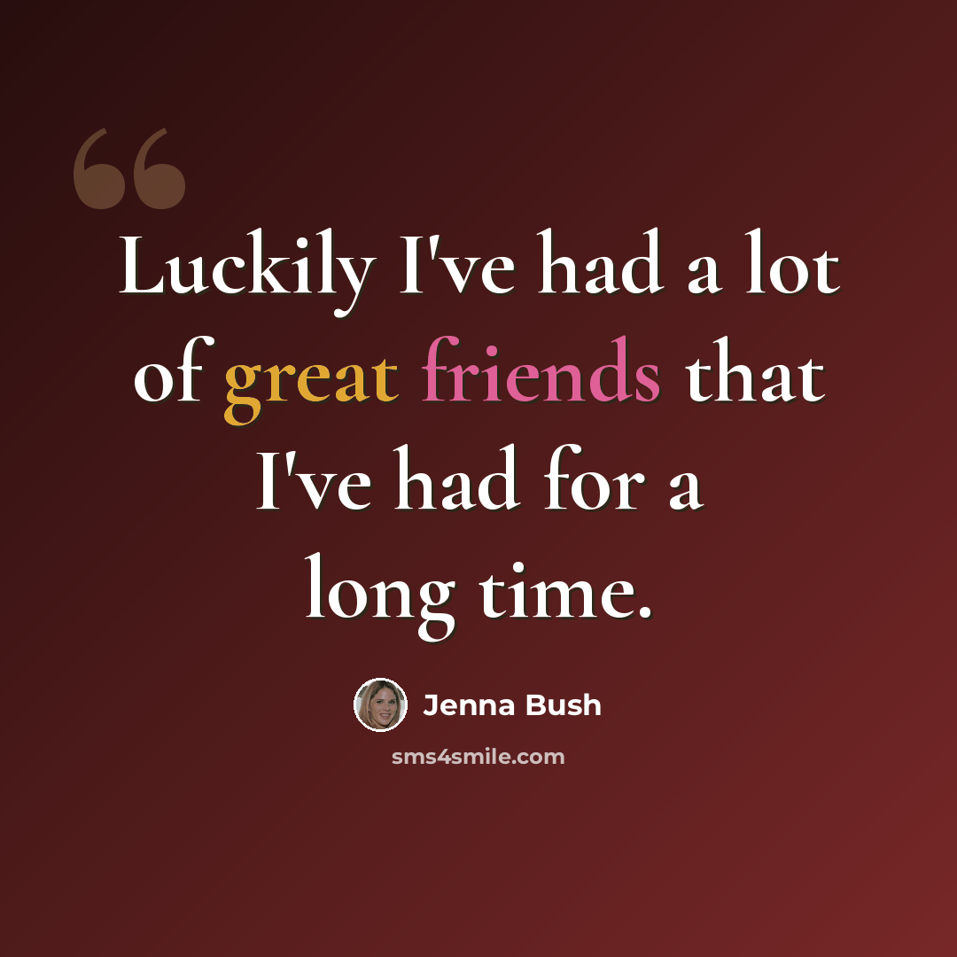 “Luckily I've had a lot of great friends that I've had for a long time.” quote by Jenna Bush