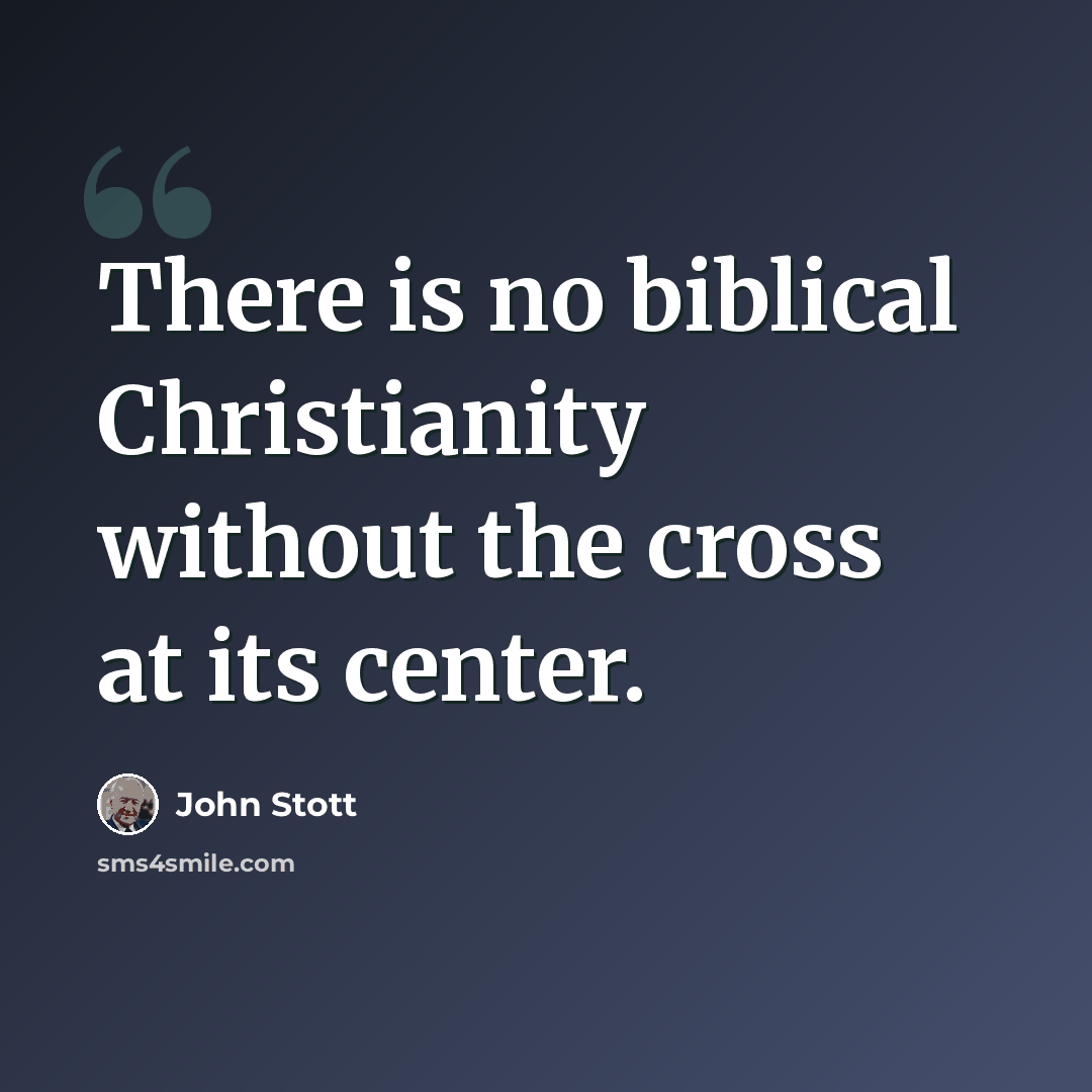 “There is no biblical Christianity without the cross at its center.” quote by John Stott