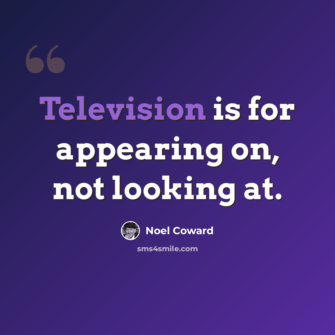 “Television is for appearing on, not looking at.” quote by Noel Coward
