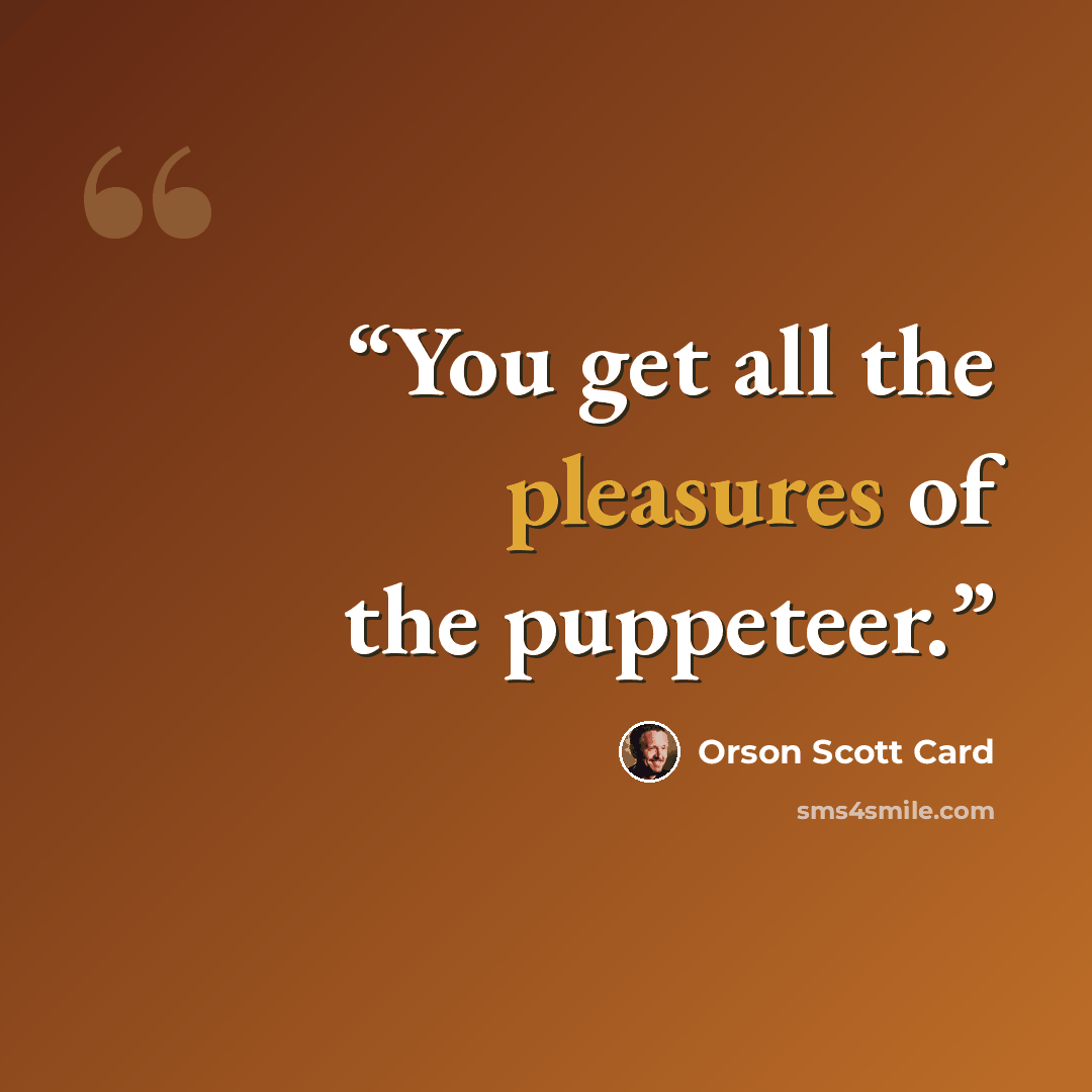 “You get all the pleasures of the puppeteer.” quote by Orson Scott Card