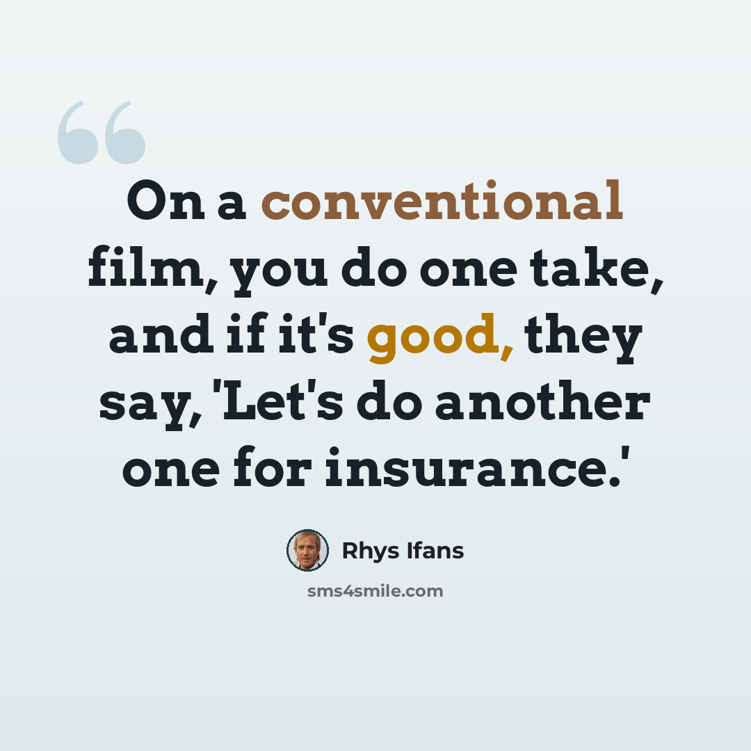 “On a conventional film, you do one take, and if it's good, they say, 'Let's do another one for insurance.'” quote by Rhys Ifans