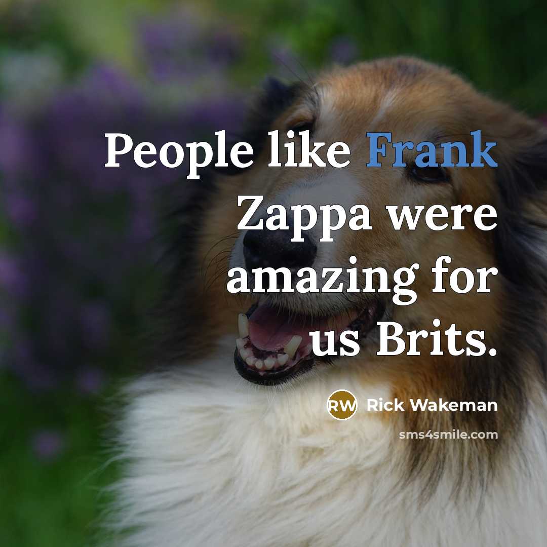 “People like Frank Zappa were amazing for us Brits.” quote by Rick Wakeman