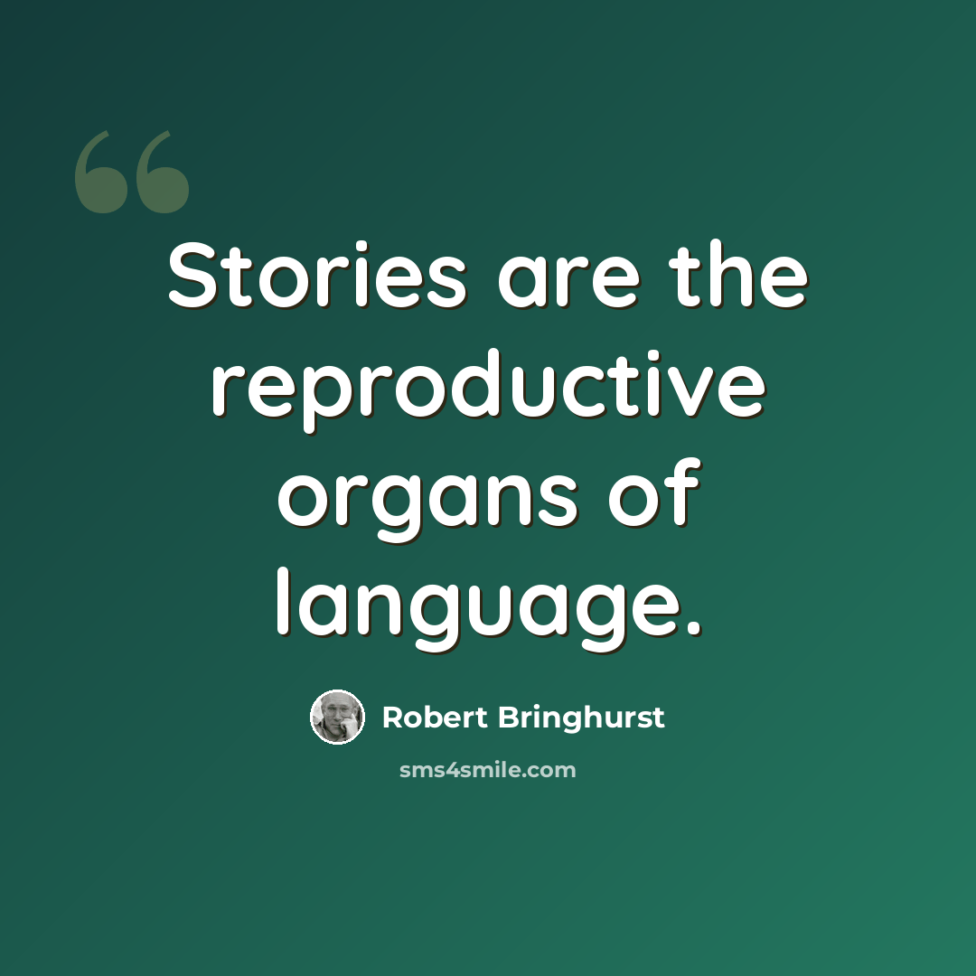 “Stories are the reproductive organs of language.” quote by Robert Bringhurst