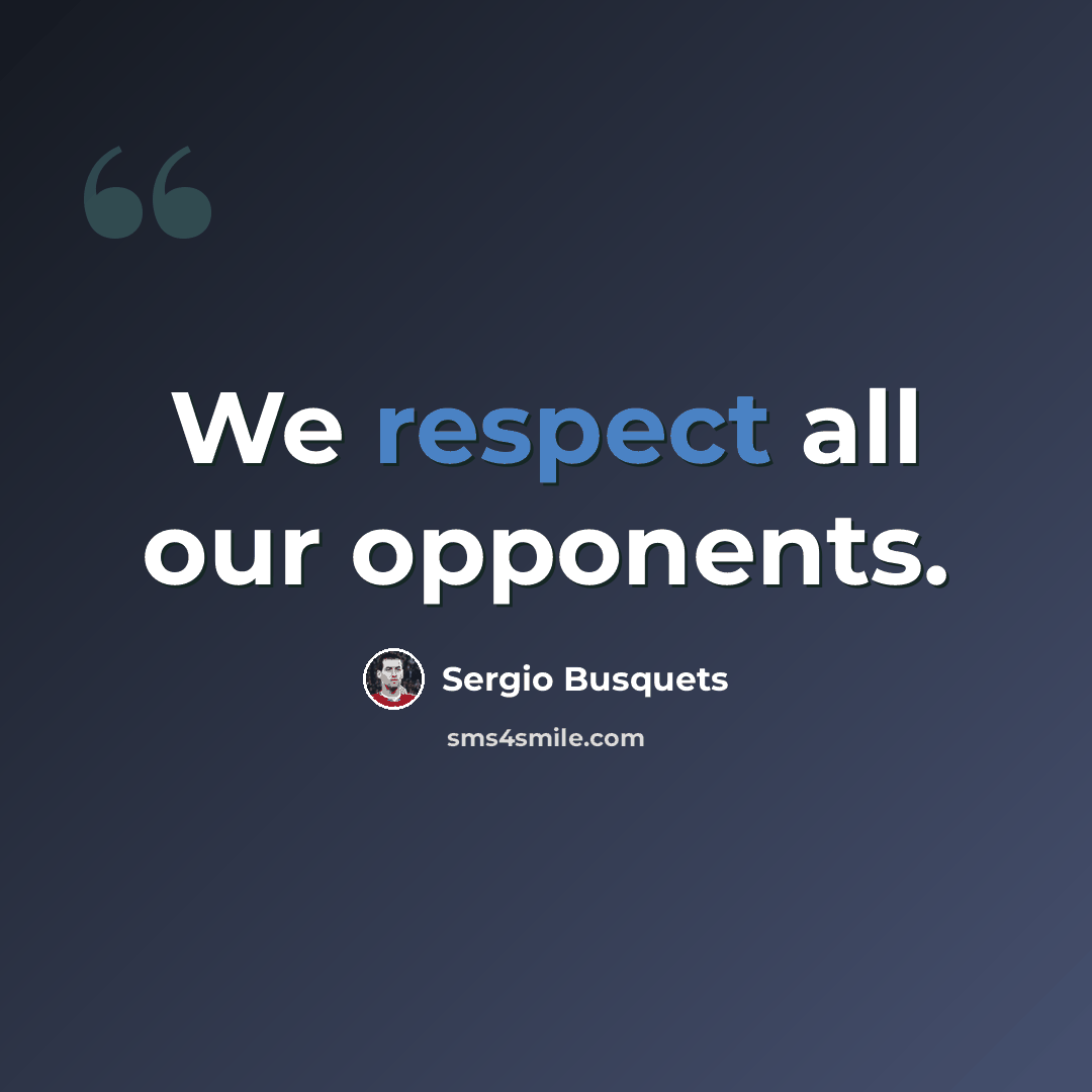 “We respect all our opponents.” quote by Sergio Busquets