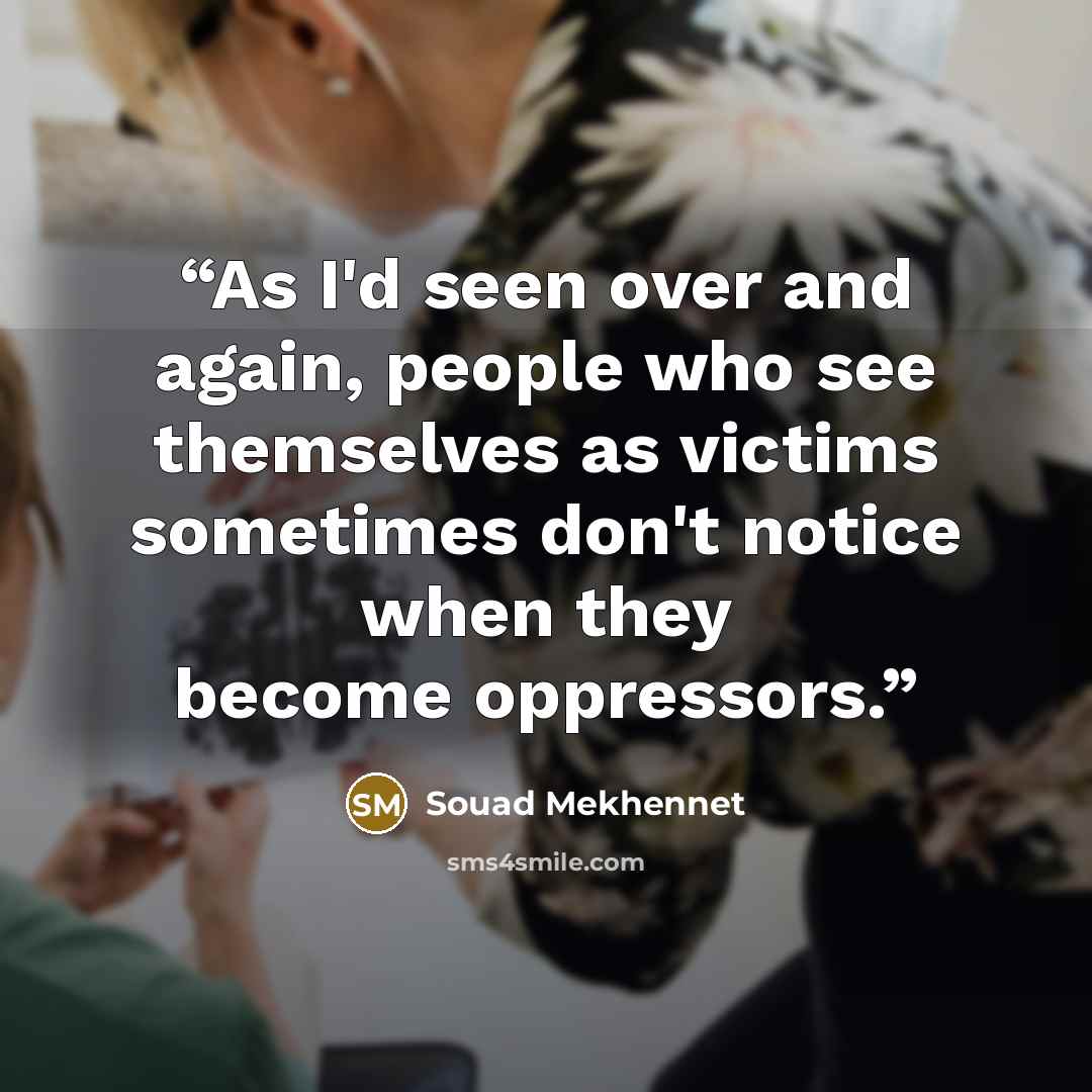 “As I'd seen over and again, people who see themselves as victims sometimes don't notice when they become oppressors.” quote by Souad Mekhennet