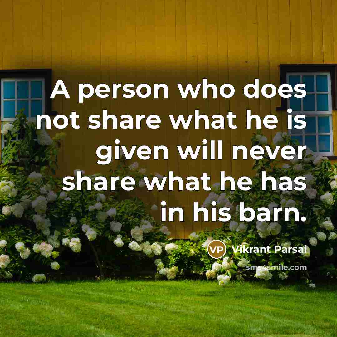 “A person who does not share what he is given will never share what he has in his barn.” quote by Vikrant Parsai